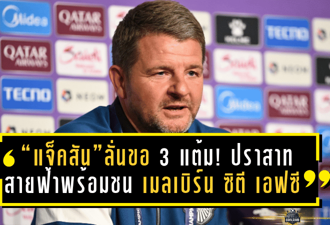 “แจ็คสัน”ลั่นขอ 3 แต้ม! ปราสาทสายฟ้าพร้อมบุกชน เมลเบิร์น ซิตี เอฟซี ศึก ACL Elite เกมชี้ชะตาเข้ารอบ
