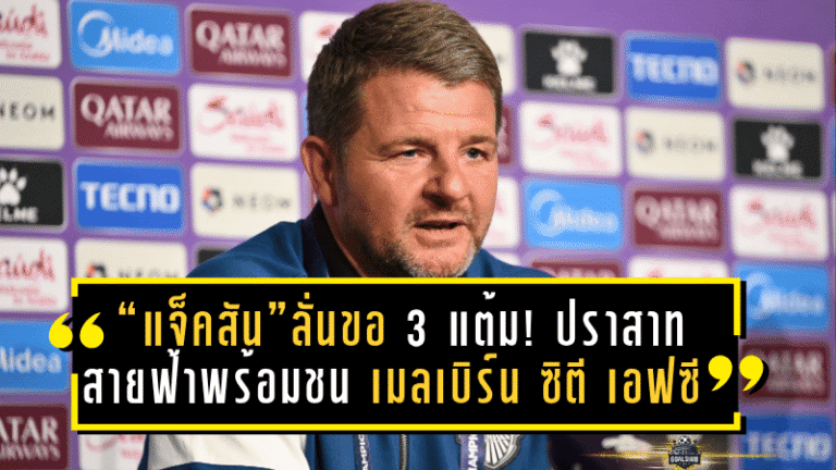 “แจ็คสัน”ลั่นขอ 3 แต้ม! ปราสาทสายฟ้าพร้อมบุกชน เมลเบิร์น ซิตี เอฟซี ศึก ACL Elite เกมชี้ชะตาเข้ารอบ