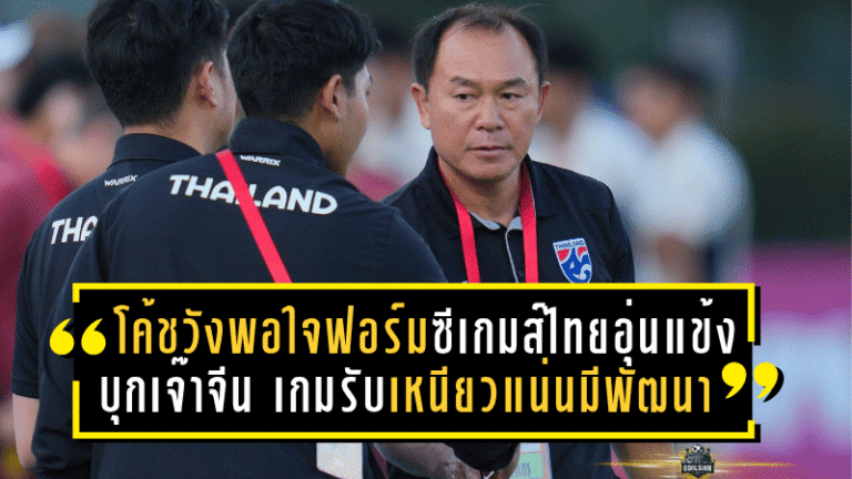 โค้ชวังพอใจฟอร์มซีเกมส์ไทย! อุ่นแข้งบุกเจ๊าจีน 0-0 เกมรับเหนียวแน่นมีพัฒนา
