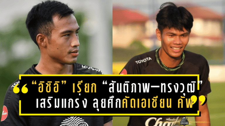 “อิชิอิ” เรียก “สันติภาพ–ทรงวุฒิ” เสริมแกร่ง “ช้างศึก” ลุยศึกคัดเอเชียน คัพ 2027 นัดสำคัญ