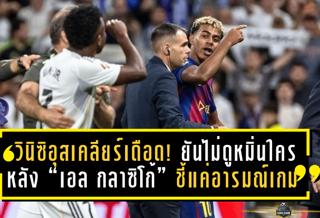วินิซิอุสเคลียร์เดือด! ยันไม่ดูหมิ่นใครหลัง “เอล กลาซิโก้” ชี้แค่อารมณ์เกมใหญ่