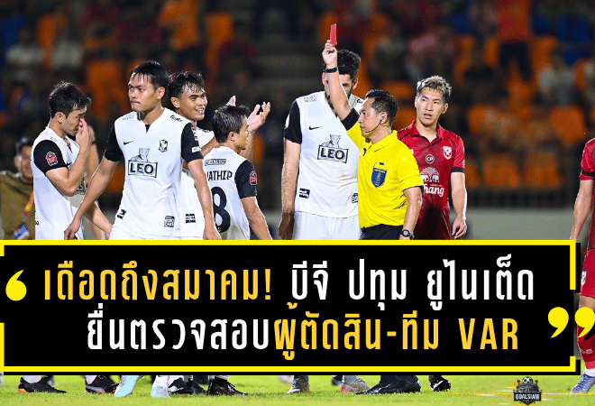 เดือดถึงสมาคม! บีจี ปทุม ยูไนเต็ด ยื่นตรวจสอบผู้ตัดสิน-ทีม VAR หลังพ่าย สุโขทัย เอฟซี