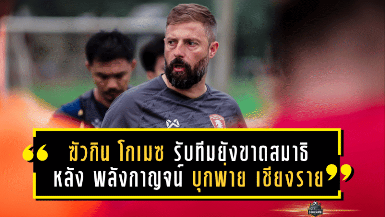 ฆัวกิน โกเมซ รับทีมยังขาดสมาธิหลัง พลังกาญจน์ บุกพ่าย เชียงราย 0-2