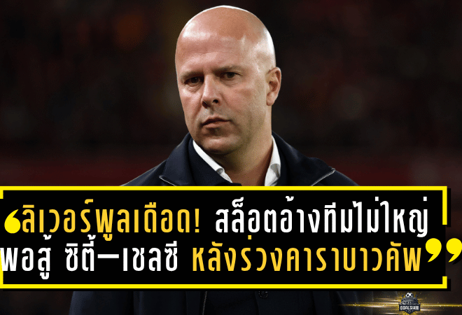 ลิเวอร์พูลเดือด! สล็อตอ้างทีมไม่ใหญ่พอสู้ ซิตี้–เชลซี หลังร่วงคาราบาวคัพ