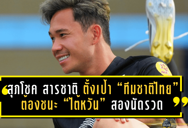 สุภโชค สารชาติ ตั้งเป้า “ทีมชาติไทย” ต้องชนะ “ไต้หวัน” สองนัดรวด เพื่อโอกาสเข้ารอบ เอเชียน คัพ 2027