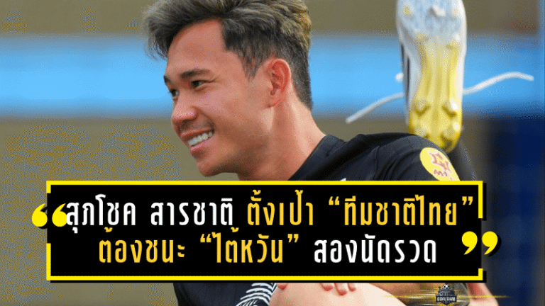 สุภโชค สารชาติ ตั้งเป้า “ทีมชาติไทย” ต้องชนะ “ไต้หวัน” สองนัดรวด เพื่อโอกาสเข้ารอบ เอเชียน คัพ 2027