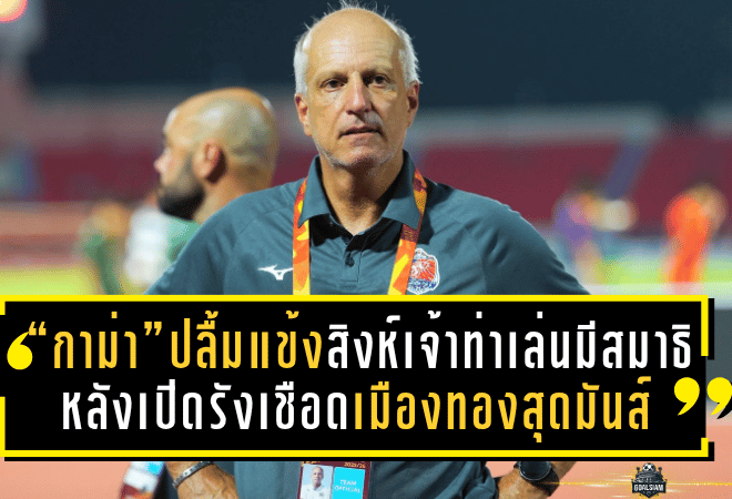“กาม่า” ปลื้มแข้งสิงห์เจ้าท่าเล่นมีสมาธิ หลังเปิดรังเชือดเมืองทองสุดมันส์ 1-0