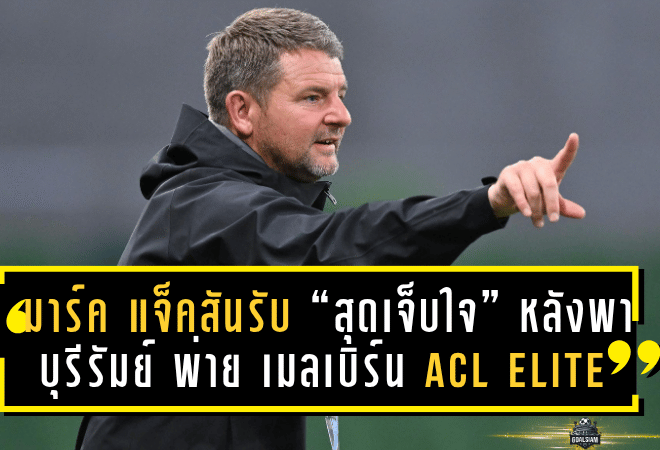 มาร์ค แจ็คสันรับ “สุดเจ็บใจ” หลังพา บุรีรัมย์ พ่าย เมลเบิร์น 1-2 ศึก ACL ELITE 2025/26