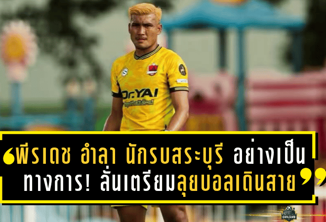 พีรเดช ประกาศอำลา นักรบสระบุรี อย่างเป็นทางการ! ลั่นเตรียมลุยบอลเดินสาย