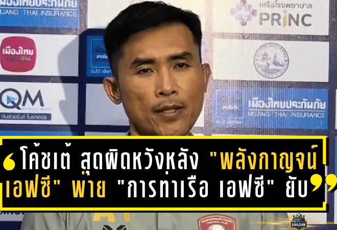 โค้ชเต้ อลงกรณ์ เปิดใจสุดผิดหวังหลัง “พลังกาญจน์ เอฟซี” พ่าย “การท่าเรือ เอฟซี” ยับ 0-8 แต่ยังหวังทีมฟื้นตัวหลังฟีฟ่าเดย์