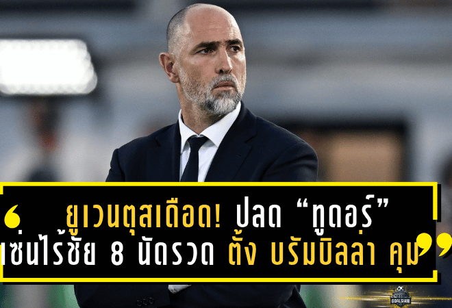 ยูเวนตุสเดือด! ปลด “ทูดอร์” เซ่นไร้ชัย 8 นัดรวด ตั้ง บรัมบิลล่า คุมขัดตาทัพ