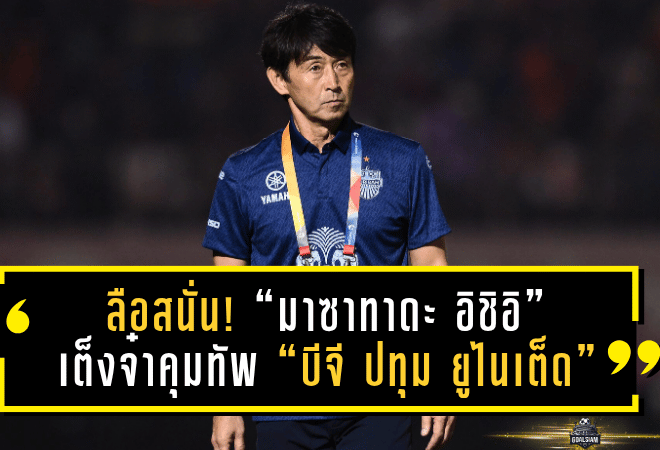 ลือสนั่น! “มาซาทาดะ อิชิอิ” เต็งจ๋าคุมทัพ “บีจี ปทุม ยูไนเต็ด” แทน “วูโยวิช”