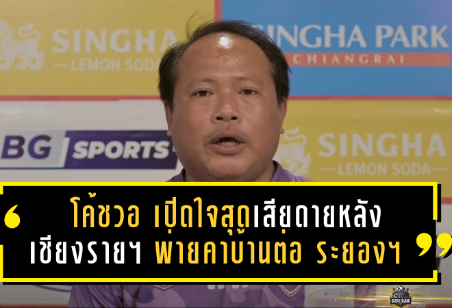 โค้ชวอ วรวุฒิ วังสวัสดิ์ เปิดใจสุดเสียดายหลัง “เชียงราย ยูไนเต็ด” พ่ายคาบ้านต่อ “ระยอง เอฟซี” 0-1