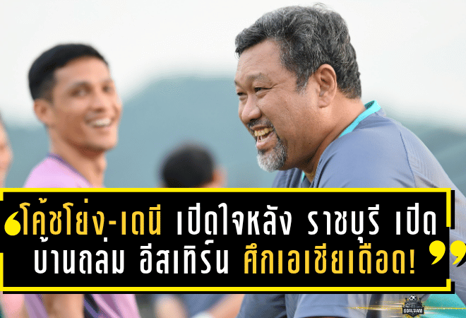 โค้ชโย่ง-เดนี เปิดใจหลัง ราชบุรี เปิดบ้านถล่ม อีสเทิร์น 5-1 ศึกเอเชียเดือด!