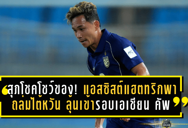 สุภโชคโชว์ของ! แอสซิสต์แฮตทริกพาช้างศึกถล่มไต้หวัน 6-1 ลุ้นเข้ารอบเอเชียน คัพ