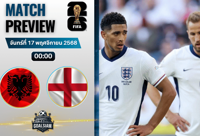 วิเคราะห์บอล ฟุตบอลโลก 2026 รอบคัดเลือก โซนยุโรป : แอลเบเนีย พบกับ อังกฤษ 16/11/68