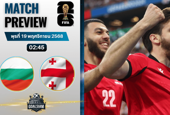 วิเคราะห์บอล ฟุตบอลโลก 2026 รอบคัดเลือก โซนยุโรป : บัลแกเรีย พบกับ จอร์เจีย 18/11/68