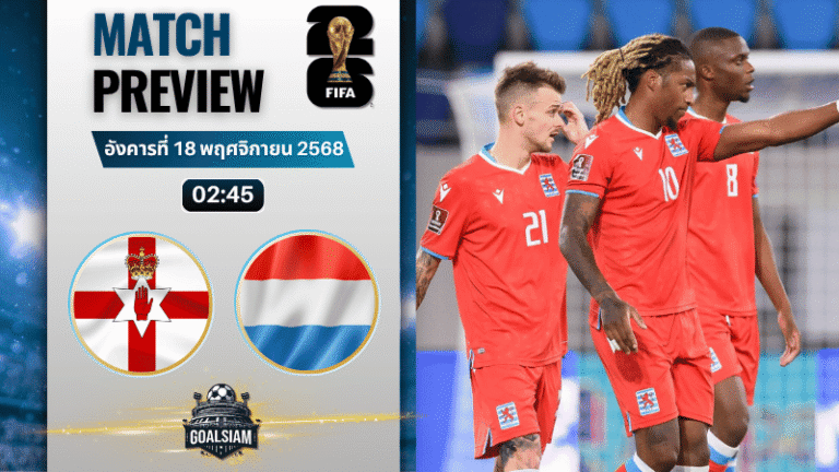 วิเคราะห์บอล ฟุตบอลโลก 2026 รอบคัดเลือก โซนยุโรป : ไอร์แลนด์เหนือ พบกับ ลักเซมเบิร์ก 17/11/68
