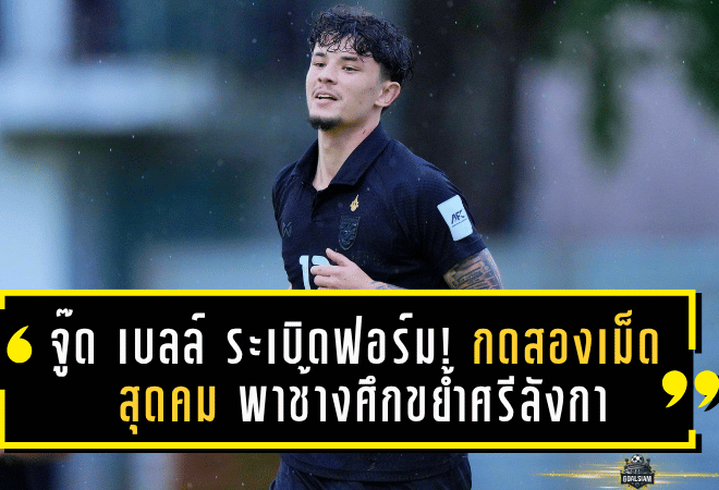 จู๊ด เบลล์ ระเบิดฟอร์ม! กดสองเม็ดสุดคม พาช้างศึกขย้ำศรีลังกา 4-0 ศึกเอเชียนคัพ 2027 รอบคัดเลือก