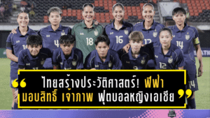 ไทยสร้างประวัติศาสตร์! ฟีฟ่ามอบสิทธิ์ “เจ้าภาพ” ฟุตบอลหญิง FIFA Series 2026 ครั้งแรกของเอเชีย