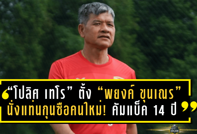 “โปลิศ เทโร” ตั้ง “พยงค์ ขุนเณร” นั่งแท่นกุนซือคนใหม่! คัมแบ็ครอบ 14 ปี จุดไฟศึกไทยลีกอีกครั้ง