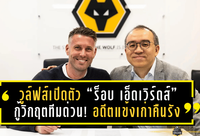 วูล์ฟส์เปิดตัว “ร็อบ เอ็ดเวิร์ดส์” กู้วิกฤตทีมด่วน! อดีตแข้งเก่าคืนรังนั่งกุนซือหวังพาทีมหนีบ๊วยพรีเมียร์ลีก