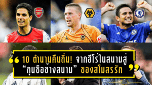 10 ตำนานคืนถิ่น! จากฮีโร่ในสนามสู่ “กุนซือข้างสนาม” ของสโมสรรักในพรีเมียร์ลีก