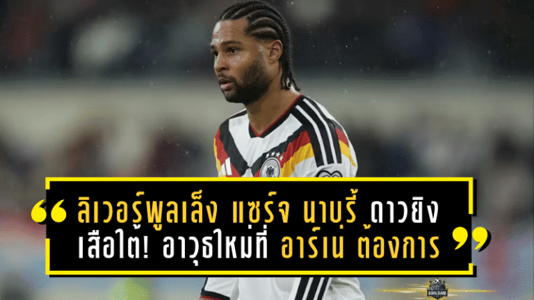 ลิเวอร์พูลเล็ง “แซร์จ นาบรี้” ดาวยิงเสือใต้! อาวุธใหม่ที่ อาร์เน่ สลอต ต้องการจริงหรือไม่?