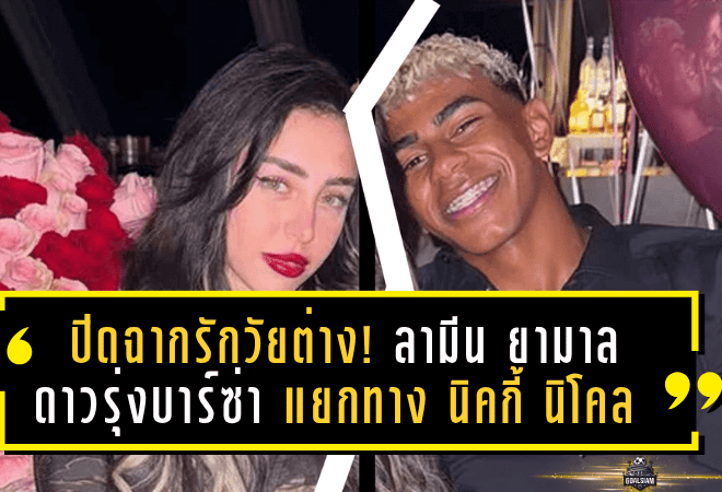 ปิดฉากรักวัยต่าง! ลามีน ยามาล ดาวรุ่งบาร์ซ่า แยกทาง นิคกี้ นิโคล หลังคบกันเพียง 3 เดือน – ยันไม่เกี่ยวเรื่องนอกใจ