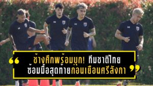 ช้างศึกพร้อมบุก! ทีมชาติไทยซ้อมมื้อสุดท้ายก่อนเยือนศรีลังกา “ณัฐพงษ์–ศุภนันท์” ลั่นทำเต็มร้อย ล่า 3 แต้มกลับบ้าน