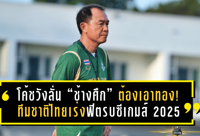 โค้ชวังลั่น “ช้างศึก” ต้องเอาทอง! ทีมชาติไทยเร่งฟิตรบซีเกมส์ 2025 เปิดแผนงาน-โปรแกรมครบ