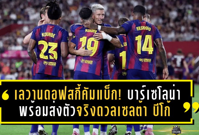 เลวานดอฟสกี้คัมแบ็ก! บาร์เซโลน่าพร้อมส่งตัวจริงดวลเซลต้า บีโก้ คืนศูนย์หน้าโปแลนด์ล่าตาข่ายอีกครั้ง