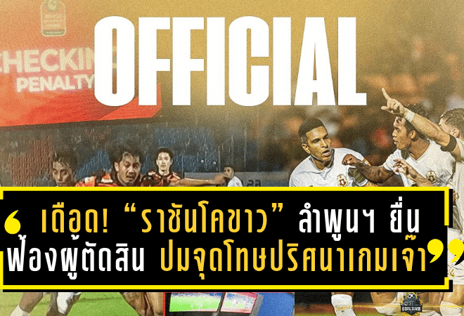 เดือด! “ราชันโคขาว” ลำพูน วอริเออร์ ยื่นฟ้องผู้ตัดสิน ปมจุดโทษปริศนาเกมเจ๊า “ต่อพิฆาต” พีที ประจวบ