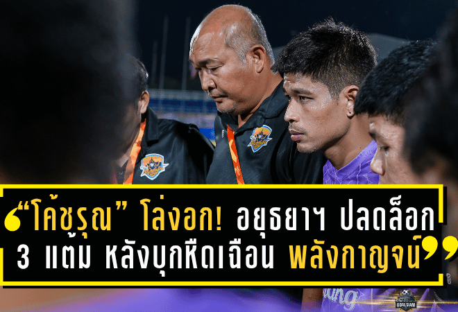 “โค้ชรุณ” โล่งอก! อยุธยา ยูไนเต็ด ปลดล็อก 3 แต้ม หลังบุกหืดเฉือน พลังกาญจน์ 2-1 เกมสุดมันส์กลางสายฝน