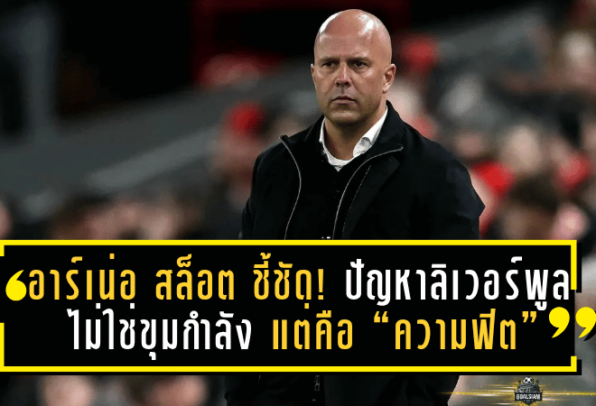 อาร์เน่อ สล็อต ชี้ชัด! ปัญหาลิเวอร์พูลไม่ใช่ขุมกำลัง แต่คือ “ความฟิต” ที่ยังไม่พร้อมรบเต็มสูบ