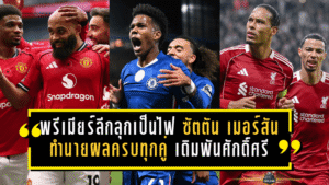 พรีเมียร์ลีกลุกเป็นไฟ! ซัตตัน–เมอร์สัน ทำนายผลครบทุกคู่ ปืนใหญ่บุกล่าแต้ม–หงส์แดงเดิมพันศักดิ์ศรี