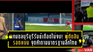 เกมชลบุรี–บุรีรัมย์เดือดไม่จบ! ผู้ตัดสินรอดแบน จุดคำถามมาตรฐานลีกไทย