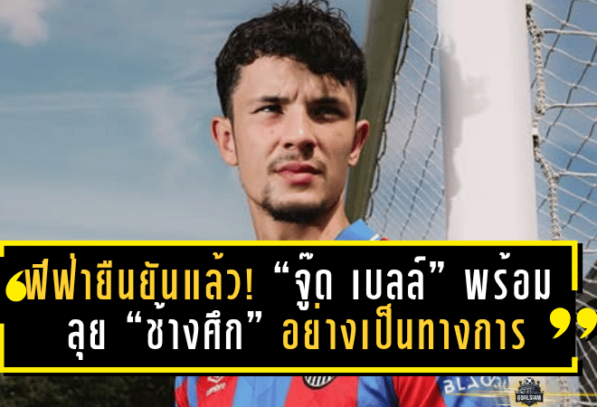 ฟีฟ่ายืนยันแล้ว! “จู๊ด เบลล์” พร้อมลุย “ช้างศึก” อย่างเป็นทางการ