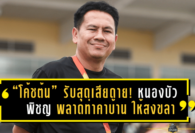 “โค้ชต้น” รับสุดเสียดาย! หนองบัว พิชญ พลาดท่าคาบ้าน 0-1 ให้สงขลา ชี้สมาธิหลุด-ต้องแก้ให้ไวก่อนบุกเทโร