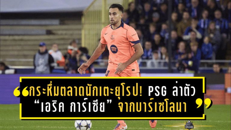 กระหึ่มตลาดนักเตะยุโรป! PSG ล่าตัว “เอริค การ์เซีย” จากบาร์เซโลนา – มาดริดจ้อง “มิคกี้ ฟาน เดอ เวน” เสริมหลังบ้าน