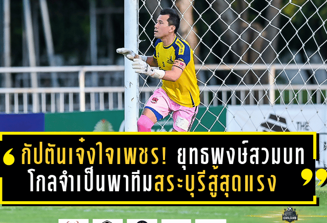กัปตันเจ๋งใจเพชร! ยุทธพงษ์สวมบทโกลจำเป็น พาทีมสระบุรีสู้สุดแรงแม้เหลือ 9 คน