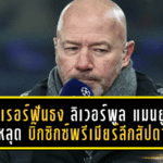 เชียเรอร์ฟันธงเดือด! ลิเวอร์พูล–แมนยูเฮ ซิตี้มีหลุด บิ๊กซิกซ์พรีเมียร์ลีกสัปดาห์นี้