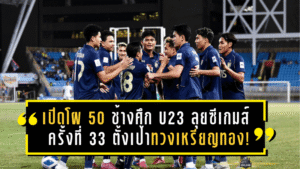 เปิดโผ 50 แข้ง “ช้างศึก U23” ลุยซีเกมส์ ครั้งที่ 33 – ไทยเจ้าภาพตั้งเป้าทวงเหรียญทอง!