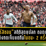“ริชาร์ลิซอน” สร้างสถิติสุดแปลก ถอดเสื้อฉลองยิงทดเจ็บแต่ทีมไม่ชนะ 2 ครั้งในพรีเมียร์ลีก