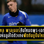 โคล พาลเมอร์คืนโหมดพระเอก! สิงห์บลูส์ได้ตัวเก่งฟิตทันลอนดอนดาร์บี้บู๊ปืนใหญ่