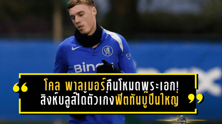 โคล พาลเมอร์คืนโหมดพระเอก! สิงห์บลูส์ได้ตัวเก่งฟิตทันลอนดอนดาร์บี้บู๊ปืนใหญ่