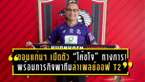ขอนแก่น ยูไนเต็ด เปิดตัว “โค้ชโจ ธีระศักดิ์” ทางการ! พร้อมภารกิจพาทีมล่าเพลย์ออฟ T2