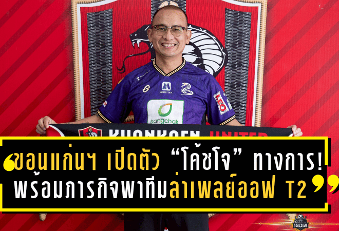 ขอนแก่น ยูไนเต็ด เปิดตัว “โค้ชโจ ธีระศักดิ์” ทางการ! พร้อมภารกิจพาทีมล่าเพลย์ออฟ T2