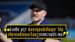 ช้างศึก U17 ยิงขาดแต่ยังไม่สุด! โค้ชเกิคเคลย้ำเด็กไทยต้องเรียนรู้จากความประหม่า ก่อนลุยศึกชี้ชะตาเข้ารอบเอเชีย