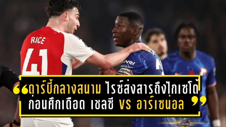 ดาร์บี้กลางสนาม! ไรซ์ส่งสารถึงไกเซโด้ ก่อนศึกเดือด เชลซี vs อาร์เซน่อล
